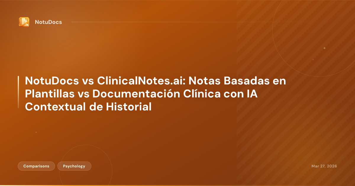 NotuDocs vs ClinicalNotes.ai: Notas Basadas en Plantillas vs Documentación Clínica con IA Contextual de Historial