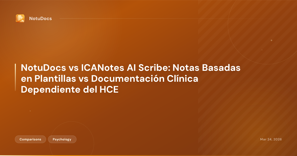 NotuDocs vs ICANotes AI Scribe: Notas Basadas en Plantillas vs Documentación Clínica Dependiente del HCE