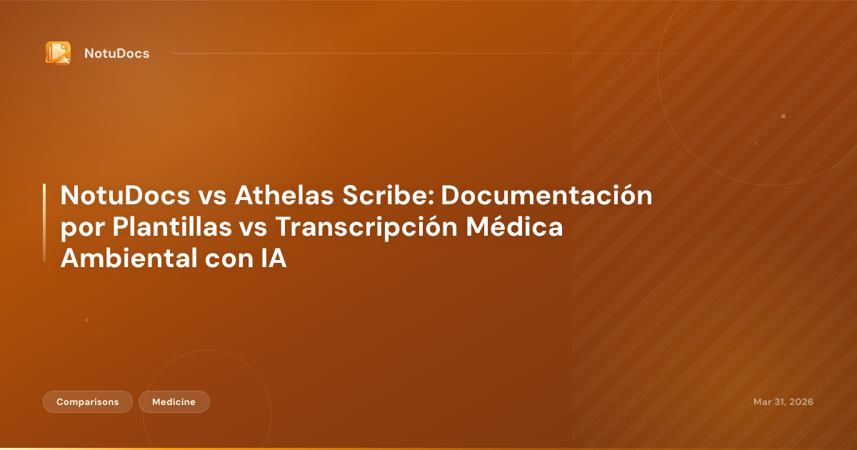 NotuDocs vs Athelas Scribe: Documentación por Plantillas vs Transcripción Médica Ambiental con IA