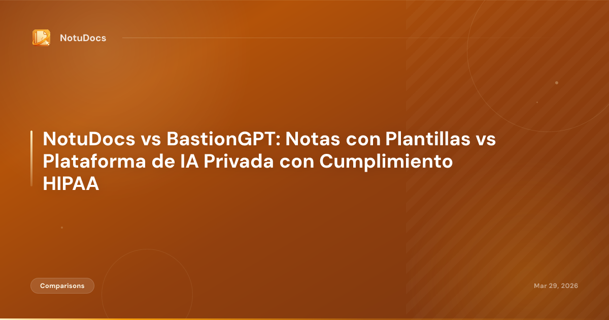 NotuDocs vs BastionGPT: Notas con Plantillas vs Plataforma de IA Privada con Cumplimiento HIPAA