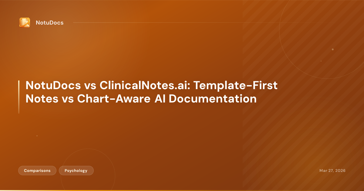 NotuDocs vs ClinicalNotes.ai: Template-First Notes vs Chart-Aware AI Documentation