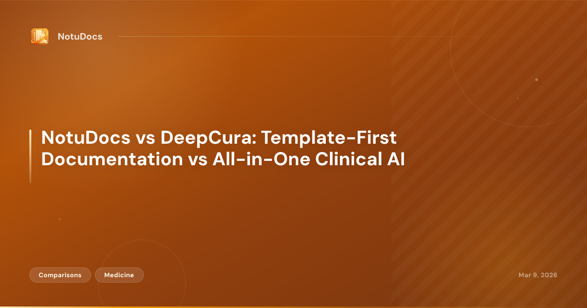 NotuDocs vs DeepCura: Template-First Documentation vs All-in-One Clinical AI