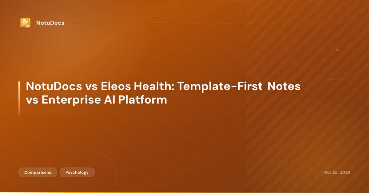 NotuDocs vs Eleos Health: Template-First Notes vs Enterprise AI Platform