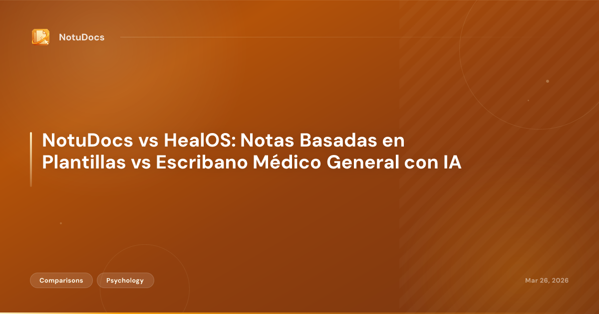 NotuDocs vs HealOS: Notas Basadas en Plantillas vs Escribano Médico General con IA
