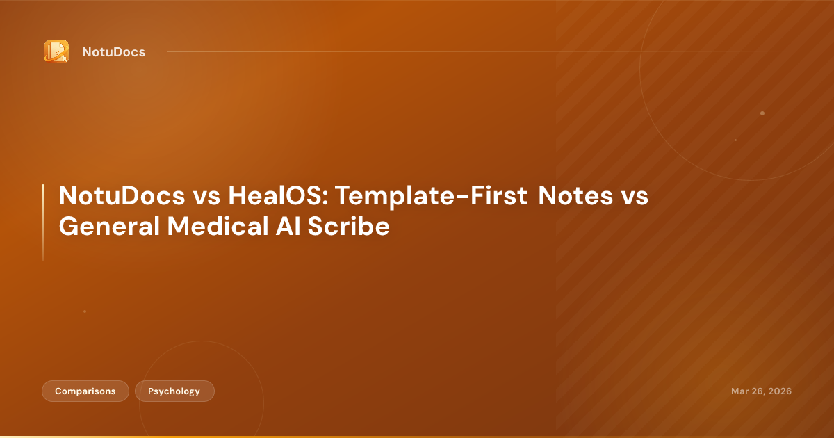 NotuDocs vs HealOS: Template-First Notes vs General Medical AI Scribe