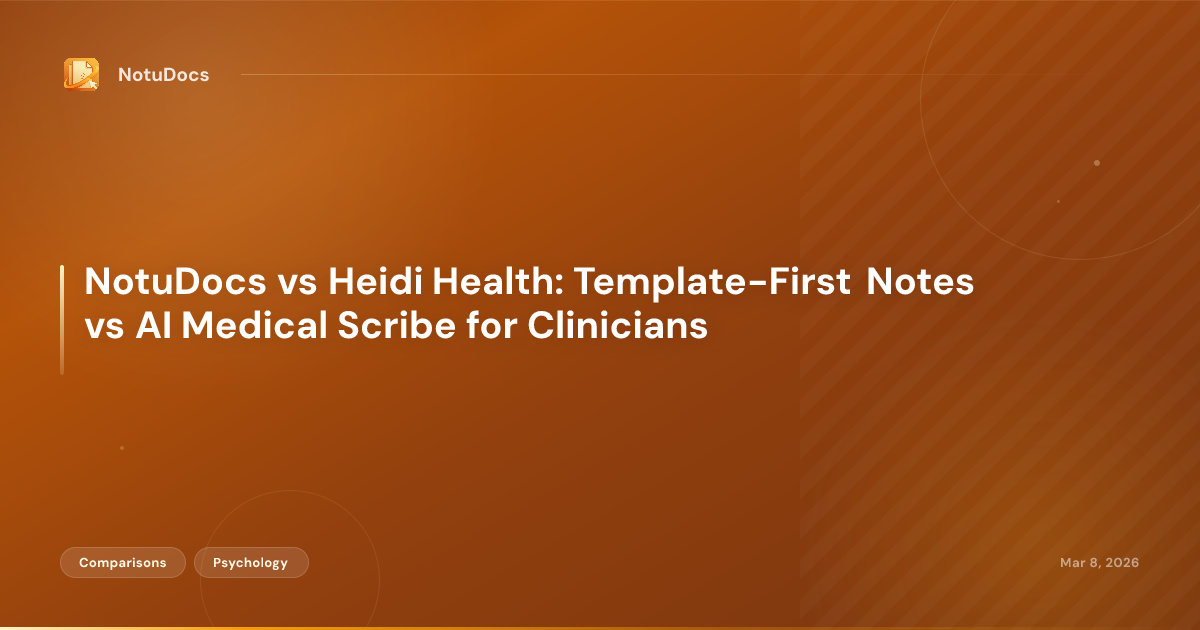 NotuDocs vs Heidi Health: Template-First Notes vs AI Medical Scribe for Clinicians