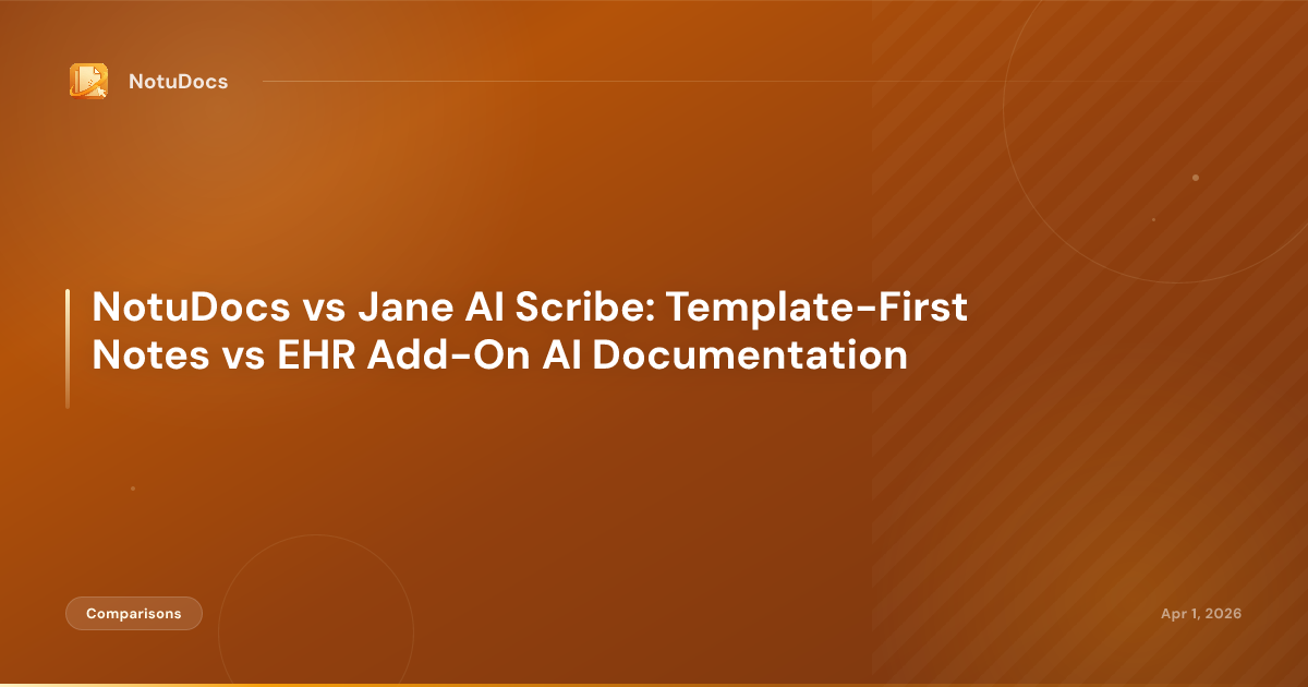 NotuDocs vs Jane AI Scribe: Template-First Notes vs EHR Add-On AI Documentation