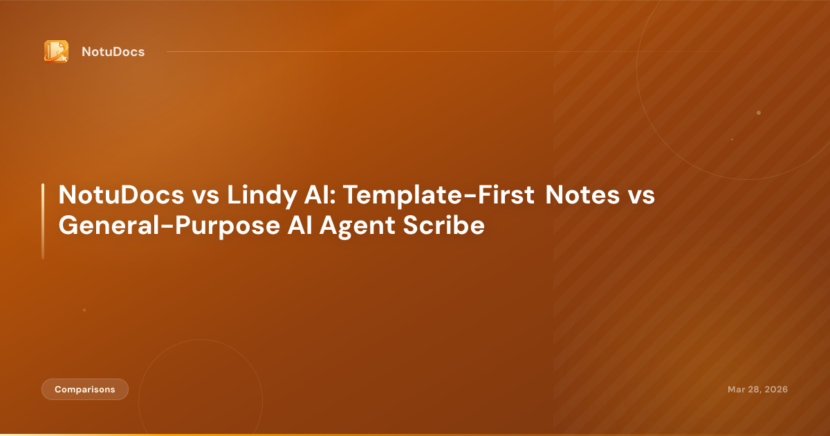 NotuDocs vs Lindy AI: Template-First Notes vs General-Purpose AI Agent Scribe
