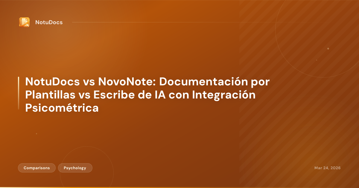 NotuDocs vs NovoNote: Documentación por Plantillas vs Escribe de IA con Integración Psicométrica