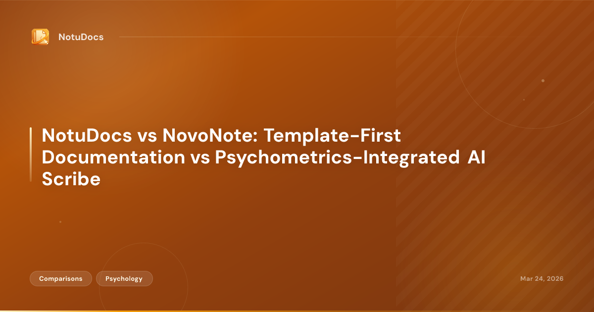 NotuDocs vs NovoNote: Template-First Documentation vs Psychometrics-Integrated AI Scribe