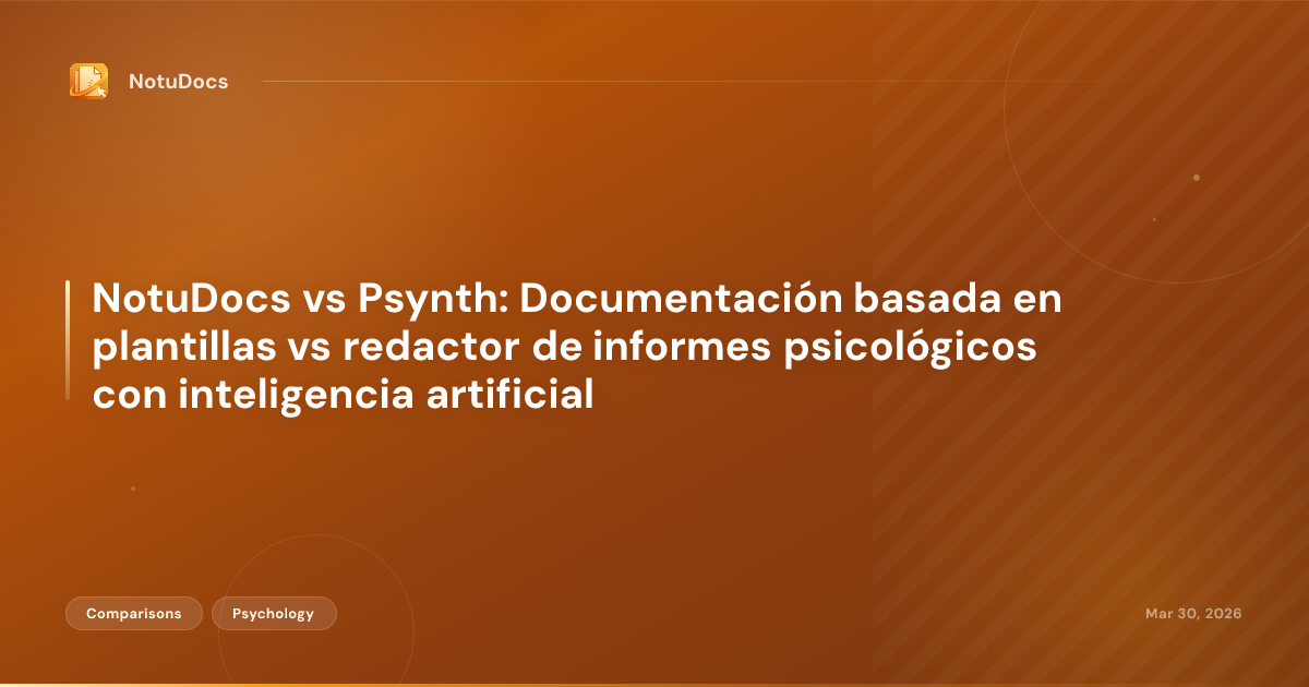 NotuDocs vs Psynth: Documentación basada en plantillas vs redactor de informes psicológicos con inteligencia artificial