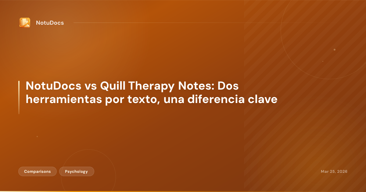 NotuDocs vs Quill Therapy Notes: Dos herramientas por texto, una diferencia clave