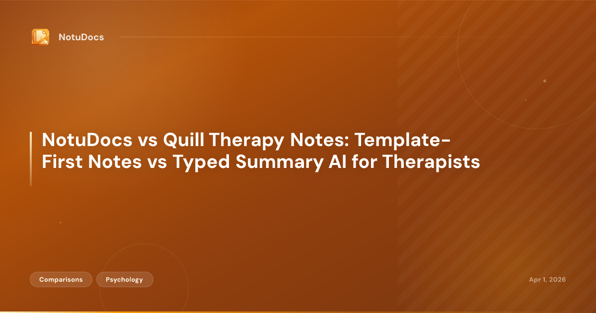 NotuDocs vs Quill Therapy Notes: Template-First Notes vs Typed Summary AI for Therapists
