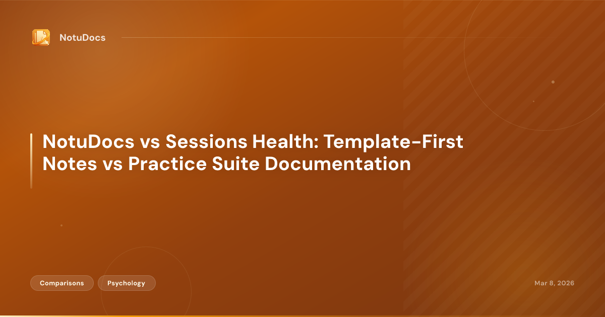 NotuDocs vs Sessions Health: Template-First Notes vs Practice Suite Documentation