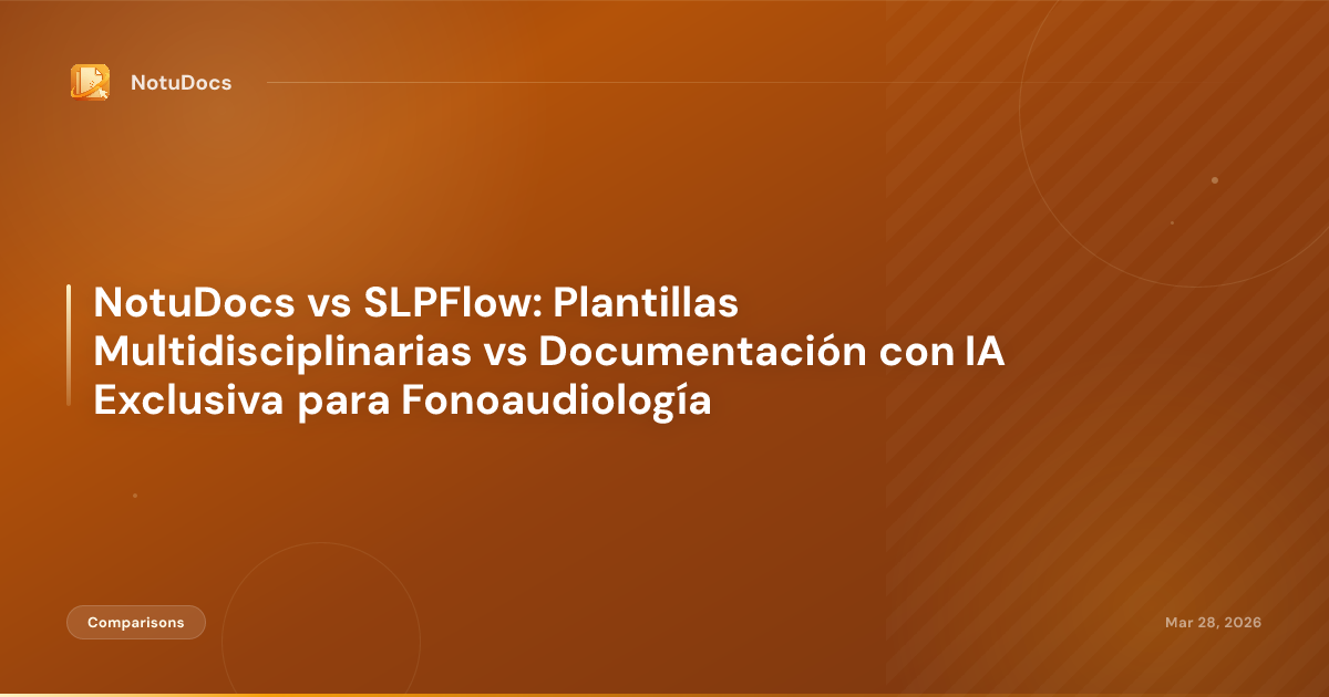NotuDocs vs SLPFlow: Plantillas Multidisciplinarias vs Documentación con IA Exclusiva para Fonoaudiología