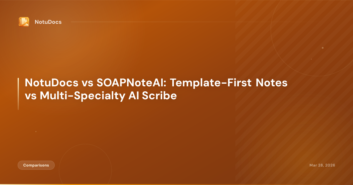 NotuDocs vs SOAPNoteAI: Template-First Notes vs Multi-Specialty AI Scribe