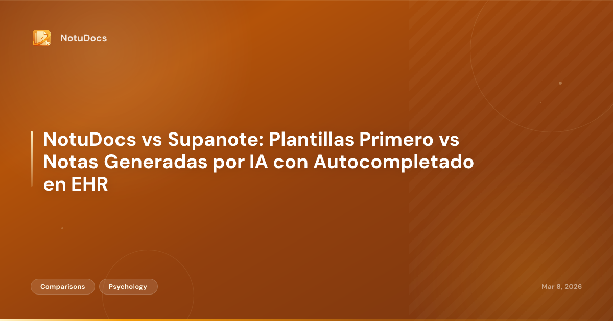 NotuDocs vs Supanote: Plantillas Primero vs Notas Generadas por IA con Autocompletado en EHR