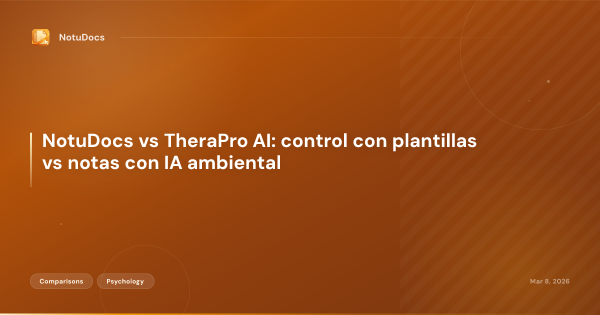 NotuDocs vs TheraPro AI: control con plantillas vs notas con IA ambiental