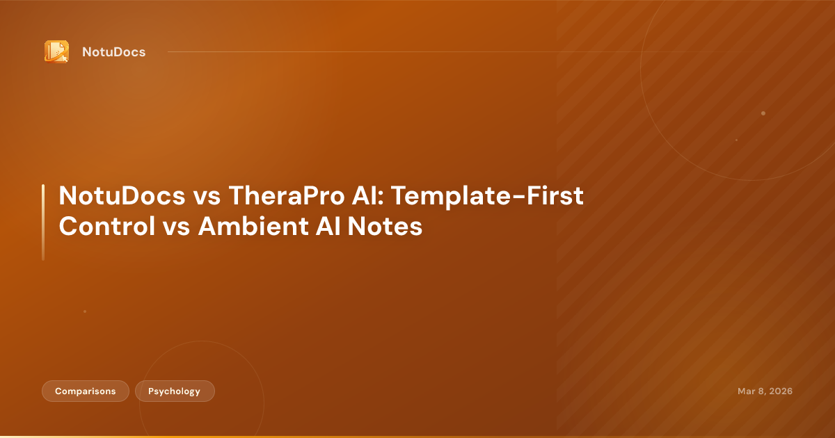 NotuDocs vs TheraPro AI: Template-First Control vs Ambient AI Notes