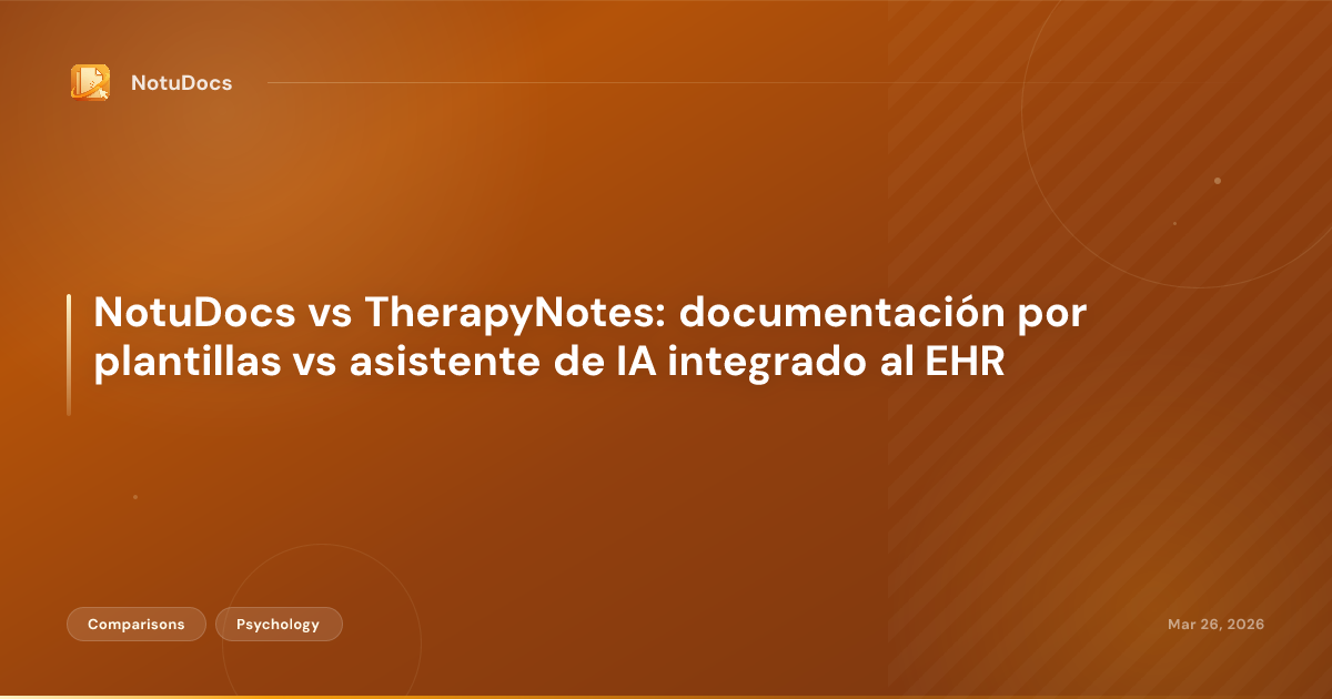 NotuDocs vs TherapyNotes: documentación por plantillas vs asistente de IA integrado al EHR