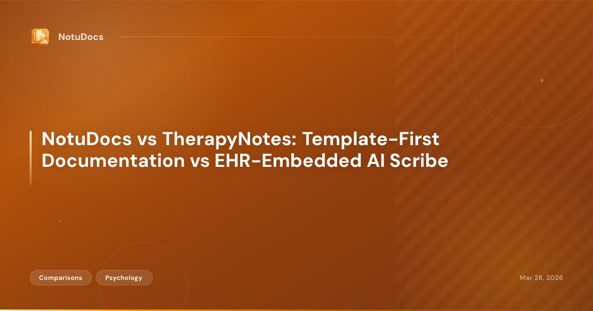 NotuDocs vs TherapyNotes: Template-First Documentation vs EHR-Embedded AI Scribe