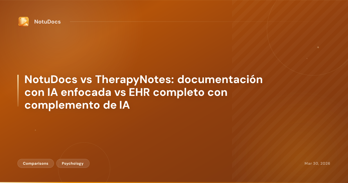 NotuDocs vs TherapyNotes: documentación con IA enfocada vs EHR completo con complemento de IA