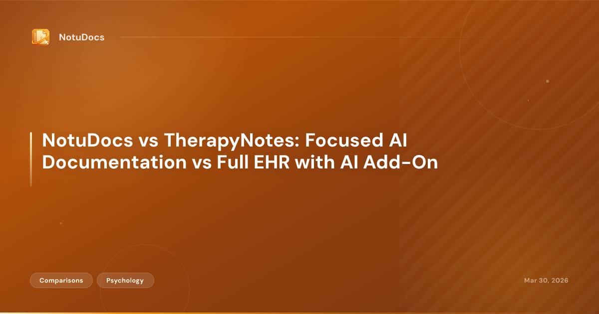 NotuDocs vs TherapyNotes: Focused AI Documentation vs Full EHR with AI Add-On