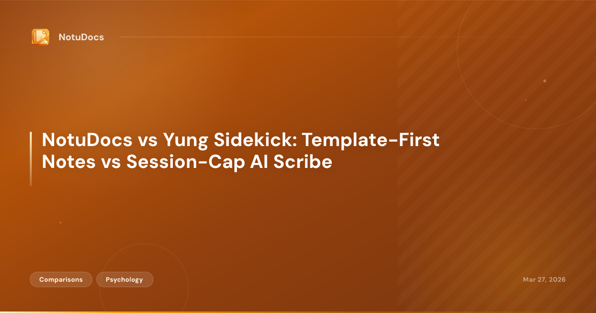 NotuDocs vs Yung Sidekick: Template-First Notes vs Session-Cap AI Scribe