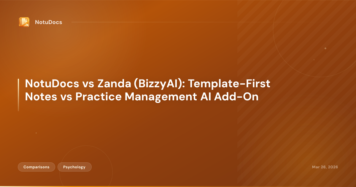 NotuDocs vs Zanda (BizzyAI): Template-First Notes vs Practice Management AI Add-On