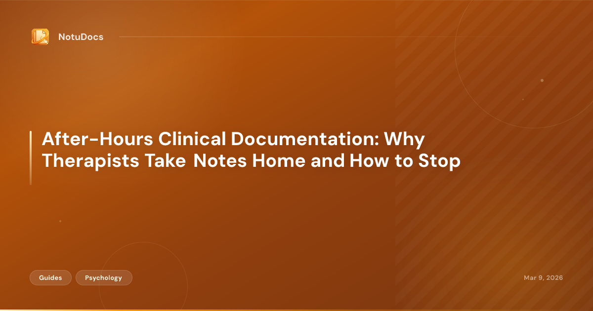 After-Hours Clinical Documentation: Why Therapists Take Notes Home and How to Stop