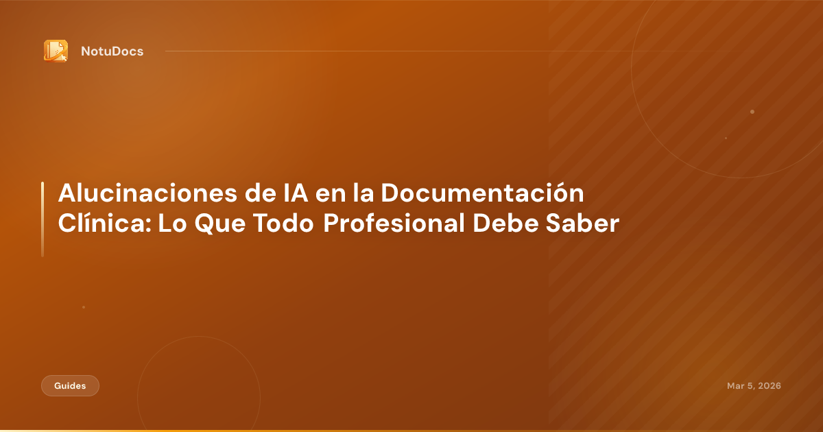 Alucinaciones de IA en la Documentación Clínica: Lo Que Todo Profesional Debe Saber