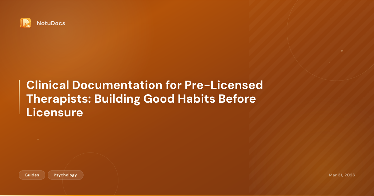 Clinical Documentation for Pre-Licensed Therapists: Building Good Habits Before Licensure