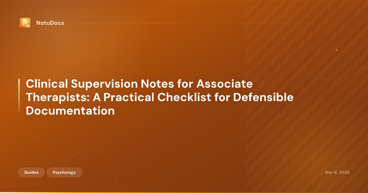 Clinical Supervision Notes for Associate Therapists: A Practical Checklist for Defensible Documentation