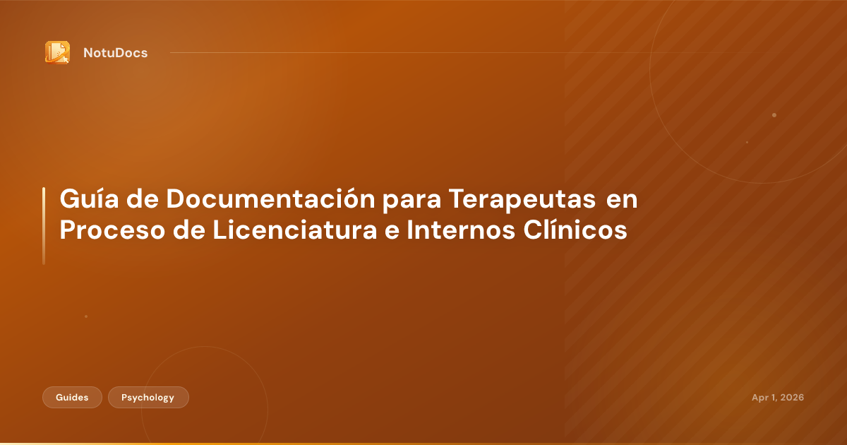 Guía de Documentación para Terapeutas en Proceso de Licenciatura e Internos Clínicos