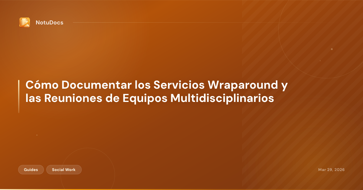 Cómo Documentar los Servicios Wraparound y las Reuniones de Equipos Multidisciplinarios