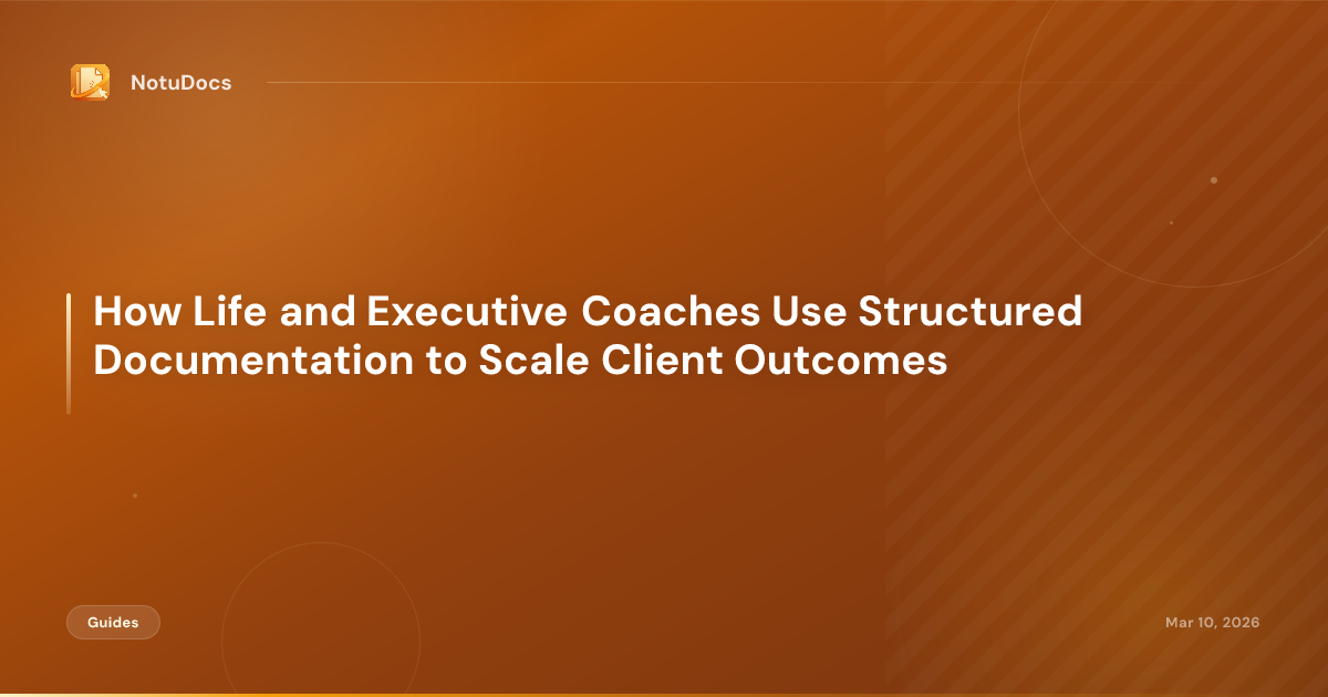 How Life and Executive Coaches Use Structured Documentation to Scale Client Outcomes