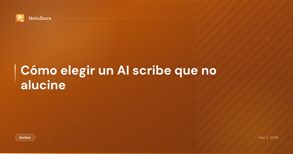 Cómo elegir un AI scribe que no alucine