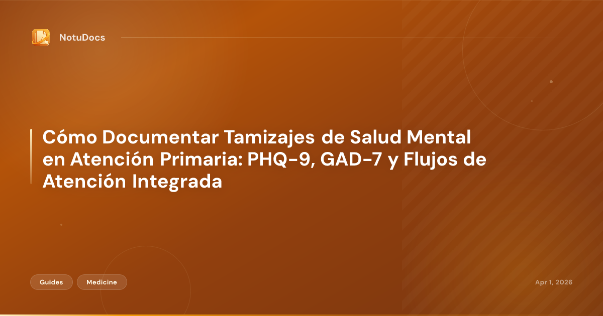 Cómo Documentar Tamizajes de Salud Mental en Atención Primaria: PHQ-9, GAD-7 y Flujos de Atención Integrada