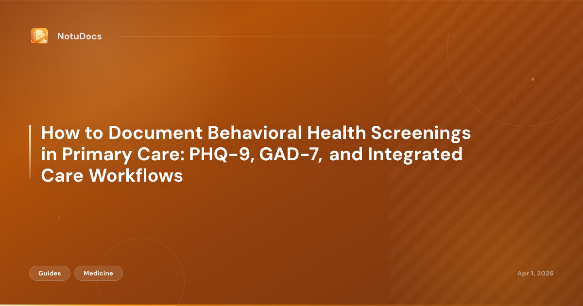 How to Document Behavioral Health Screenings in Primary Care: PHQ-9, GAD-7, and Integrated Care Workflows