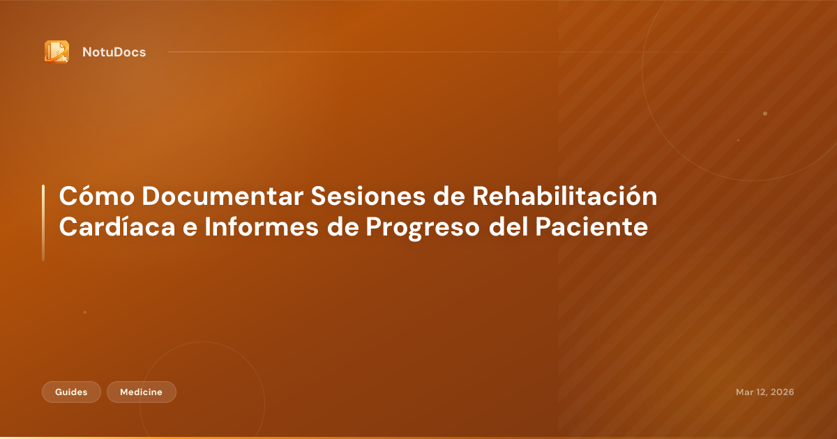 Cómo Documentar Sesiones de Rehabilitación Cardíaca e Informes de Progreso del Paciente