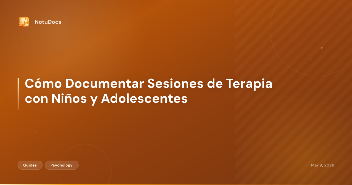 Cómo Documentar Sesiones de Terapia con Niños y Adolescentes