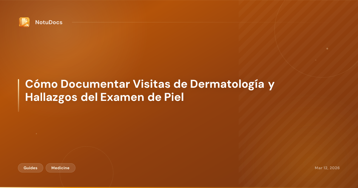 Cómo Documentar Visitas de Dermatología y Hallazgos del Examen de Piel