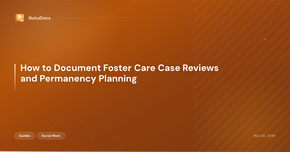 How to Document Foster Care Case Reviews and Permanency Planning