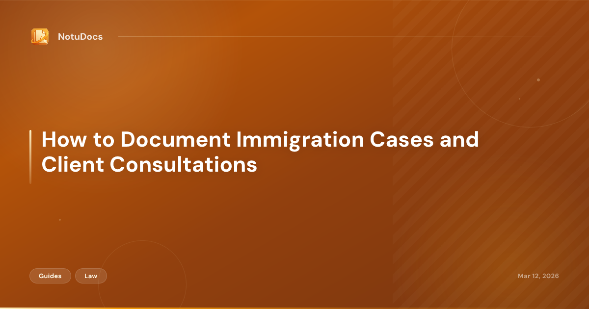 How to Document Immigration Cases and Client Consultations