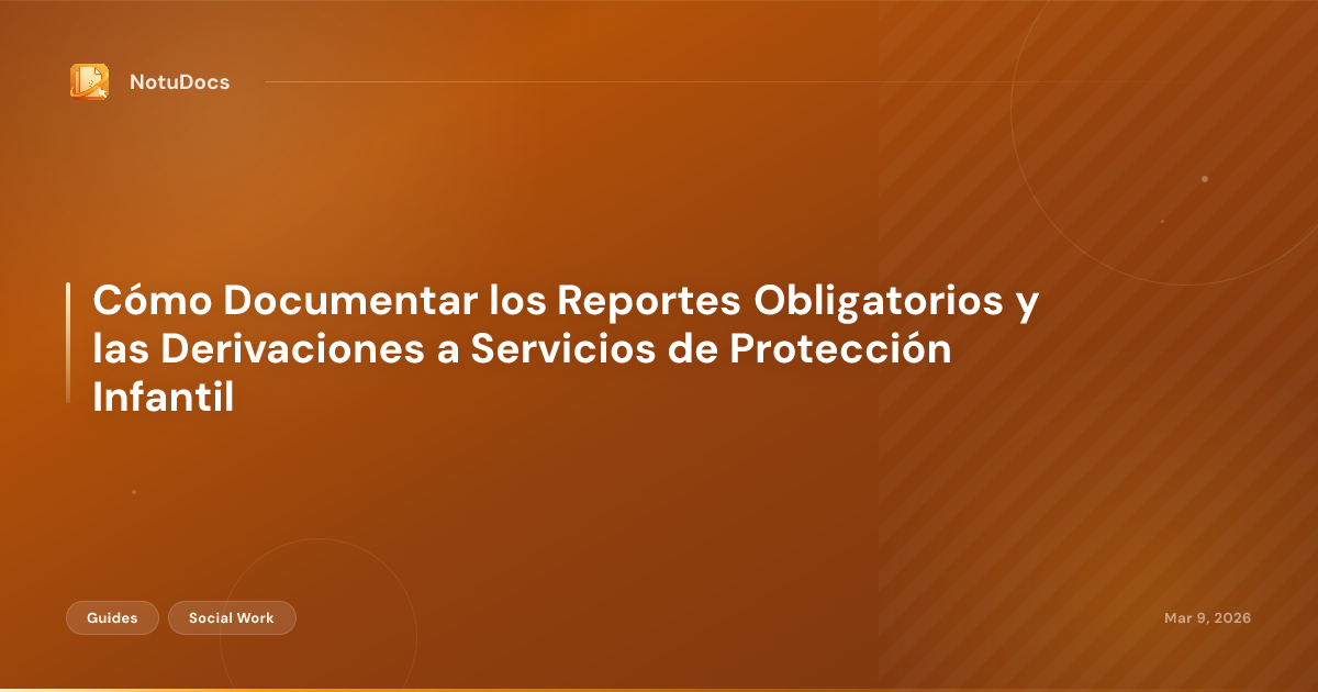 Cómo Documentar los Reportes Obligatorios y las Derivaciones a Servicios de Protección Infantil