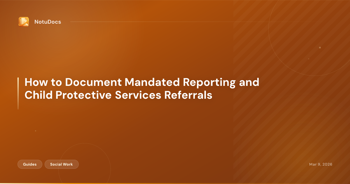 How to Document Mandated Reporting and Child Protective Services Referrals