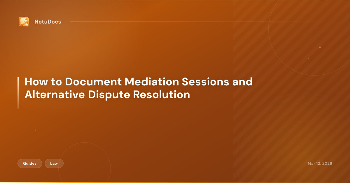 How to Document Mediation Sessions and Alternative Dispute Resolution