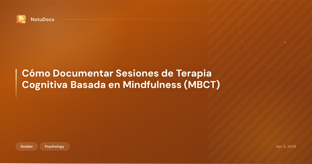 Cómo Documentar Sesiones de Terapia Cognitiva Basada en Mindfulness (MBCT)