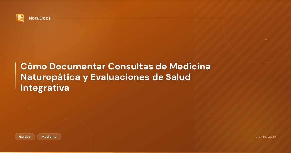 Cómo Documentar Consultas de Medicina Naturopática y Evaluaciones de Salud Integrativa