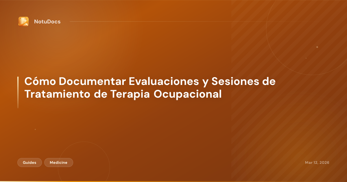 Cómo Documentar Evaluaciones y Sesiones de Tratamiento de Terapia Ocupacional